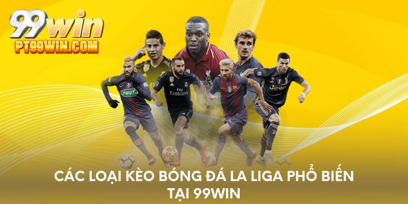 Các loại kèo bóng đá la liga phổ biến tại 99WIN