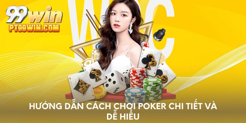 Hướng dẫn chi tiết cách chơi Poker dễ hiểu