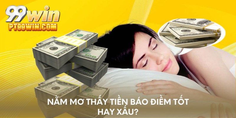 Nằm mơ thấy tiền sẽ báo điềm tốt hay xấu?