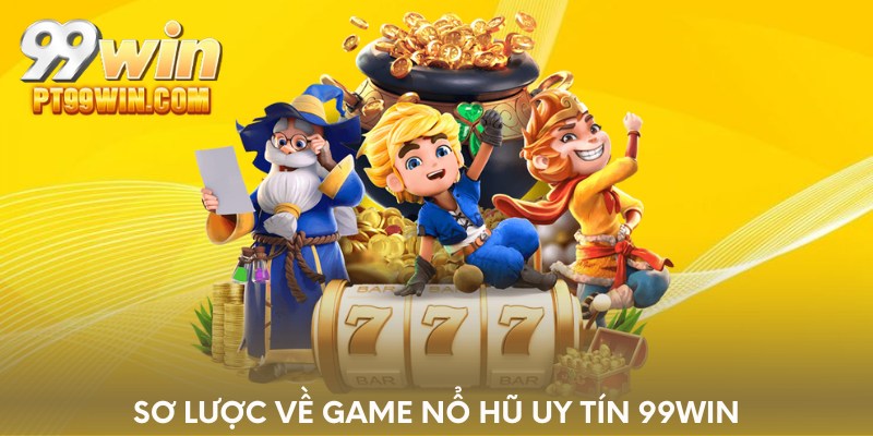 Sơ lược về game nổ hũ uy tín 99WIN