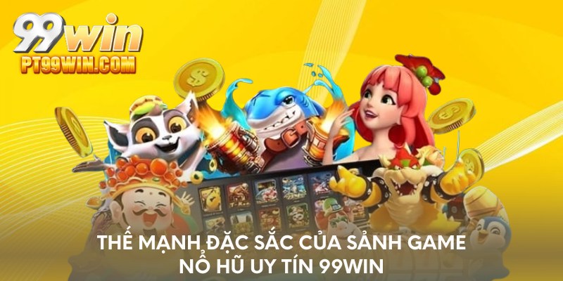 Thế mạnh đặc sắc của sảnh game nổ hũ uy tín 99WIN