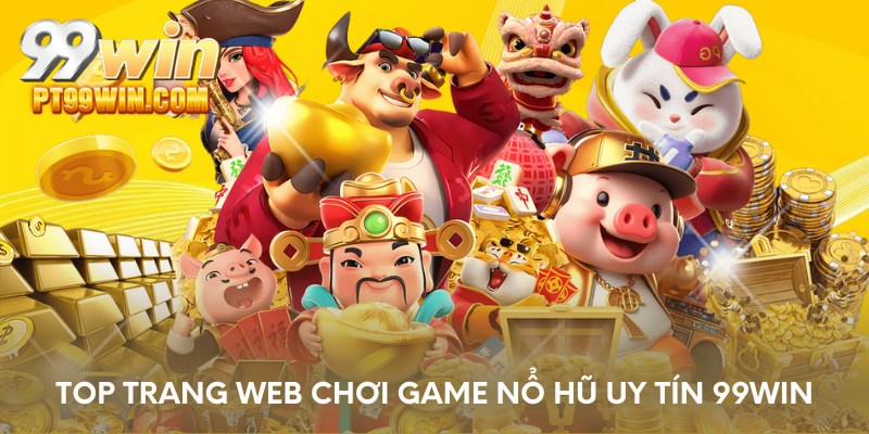 Top trang web chơi game nổ hũ uy tín 99WIN